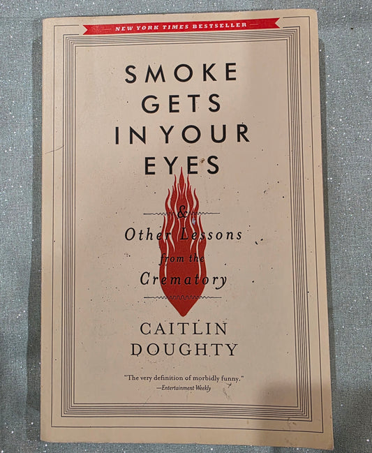 Smoke Gets in Your Eyes and Other Lessons from the Crematory by Caitlin Doughty Paperback
